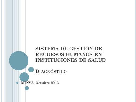 SISTEMA DE GESTION DE RECURSOS HUMANOS EN INSTITUCIONES DE SALUD Diagnóstico MINSA, Octubre 2013.