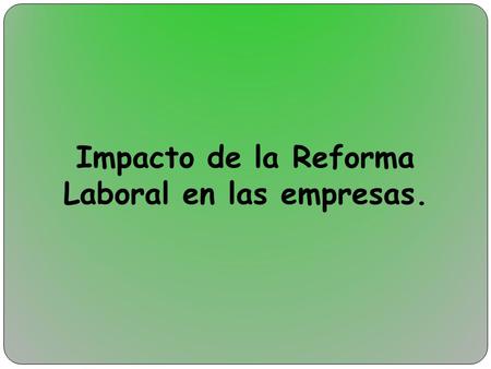 Impacto de la Reforma Laboral en las empresas.