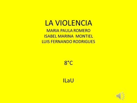 LA VIOLENCIA MARIA PAULA ROMERO ISABEL MARINA MONTIEL LUIS FERNANDO RODRIGUES 8°C ILaU.