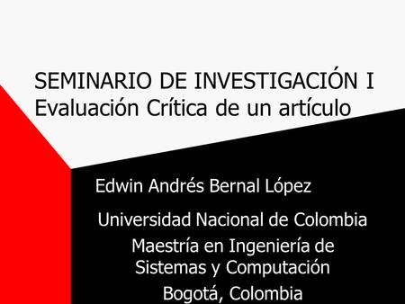 SEMINARIO DE INVESTIGACIÓN I Evaluación Crítica de un artículo Edwin Andrés Bernal López Universidad Nacional de Colombia Maestría en Ingeniería de Sistemas.