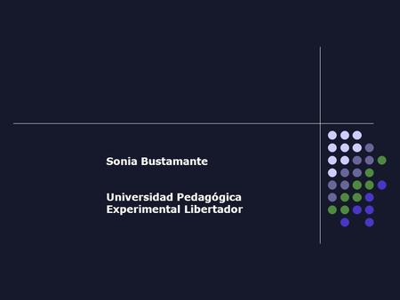 Sonia Bustamante Universidad Pedagógica Experimental Libertador.