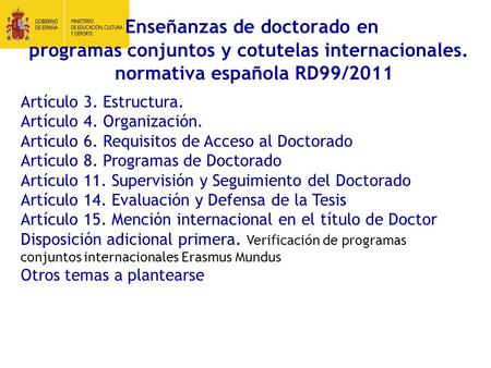 Enseñanzas de doctorado en programas conjuntos y cotutelas internacionales. normativa española RD99/2011 Artículo 3. Estructura. Artículo 4. Organización.