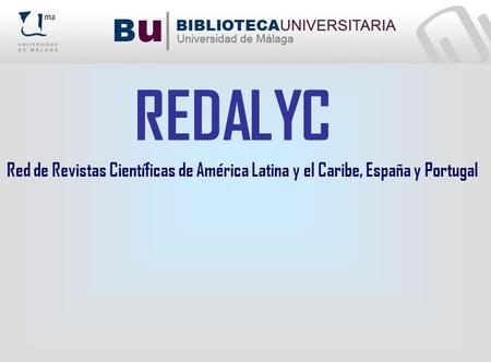 REDALYC Red de Revistas Científicas de América Latina y el Caribe, España y Portugal.