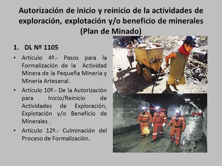 Autorización de inicio y reinicio de la actividades de exploración, explotación y/o beneficio de minerales (Plan de Minado) DL Nº 1105 Artículo 4º.- Pasos.