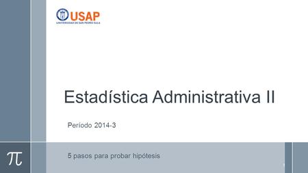 Estadística Administrativa II Período 2014-3 5 pasos para probar hipótesis 1.