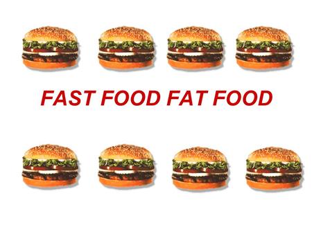 FAST FOOD FAT FOOD.