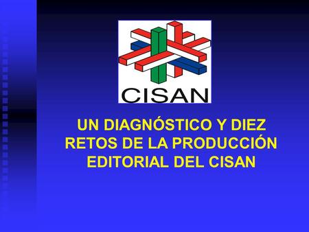 UN DIAGNÓSTICO Y DIEZ RETOS DE LA PRODUCCIÓN EDITORIAL DEL CISAN.