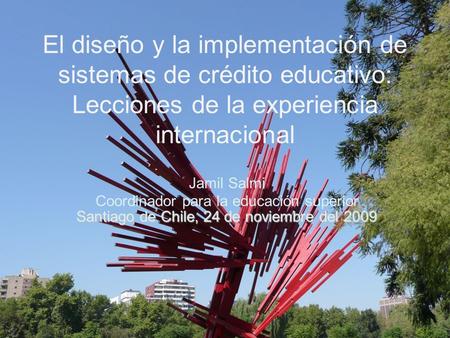 El diseño y la implementación de sistemas de crédito educativo: Lecciones de la experiencia internacional Jamil Salmi Coordinador para la educación superior.