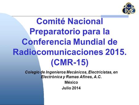 Comité Nacional Preparatorio para la Conferencia Mundial de Radiocomunicaciones 2015. (CMR-15) Colegio de Ingenieros Mecánicos, Electricistas, en Electrónica.