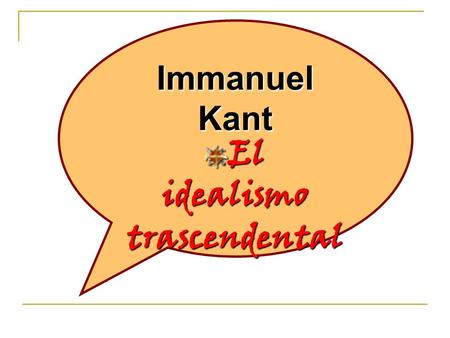 Immanuel Kant El idealismo trascendental.