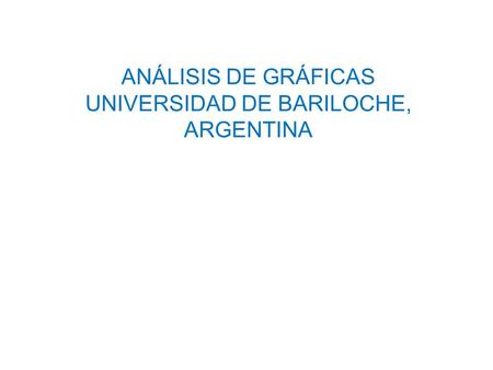 ANÁLISIS DE GRÁFICAS UNIVERSIDAD DE BARILOCHE, ARGENTINA.