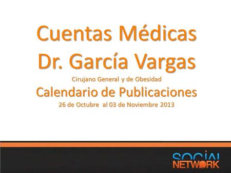 Cuentas Médicas Dr. García Vargas Cirujano General y de Obesidad Calendario de Publicaciones 26 de Octubre al 03 de Noviembre 2013.