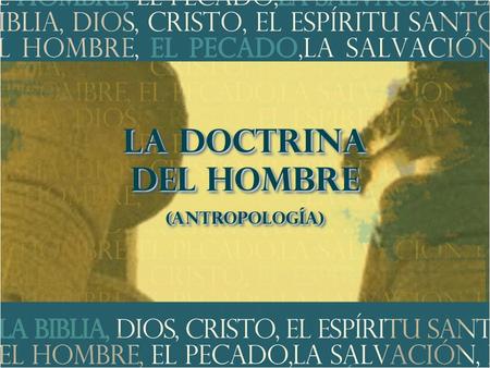 La Doctrina del Hombre (ANTROPOLOGÍA) Integridad & Sabiduría, Inc.