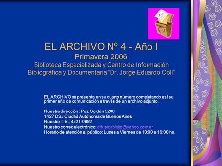 EL ARCHIVO Nº 4 - Año I Primavera 2006 Biblioteca Especializada y Centro de Información Bibliográfica y Documentaria “Dr. Jorge Eduardo Coll” EL ARCHIVO.