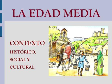 LA EDAD MEDIA CONTEXTO HISTÓRICO, SOCIAL Y CULTURAL.