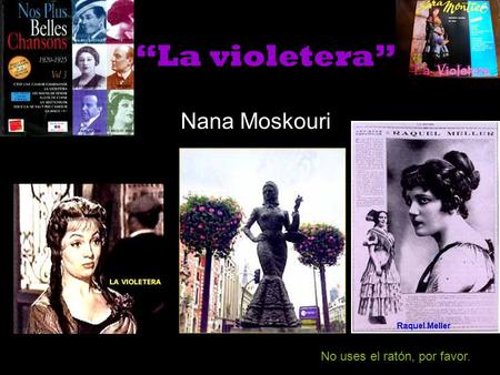 “La violetera” Nana Moskouri No uses el ratón, por favor.