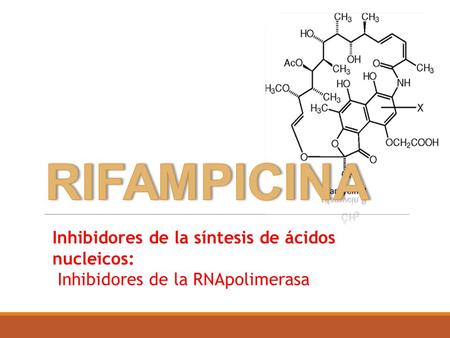 RIFAMPICINA Inhibidores de la síntesis de ácidos nucleicos:  Inhibidores de la RNApolimerasa.