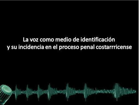 .PERTINIENCIA DE LA PERICIA EN COSTA RICA Ausencia de un medio probatorio de carácter científico que hiciera posible la identificación por voz.
