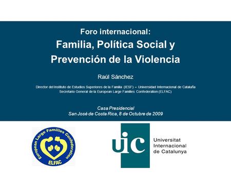 Foro internacional: Familia, Política Social y Prevención de la Violencia Raúl Sánchez Director del Instituto de Estudios Superiores de la Familia (IESF)