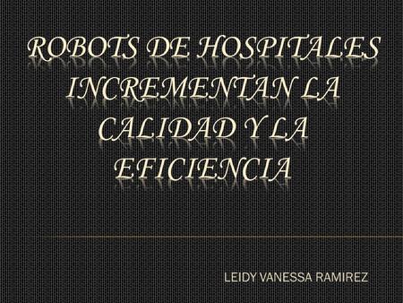 LEIDY VANESSA RAMIREZ.  un robot es un manipulador reprogramable y multifuncional, diseñado para mover cargas, piezas, herramientas o dispositivos especiales.