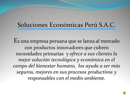 Soluciones Económicas Perú S.A.C. E s una empresa peruana que se lanza al mercado con productos innovadores que cubren necesidades primarias y ofrece.