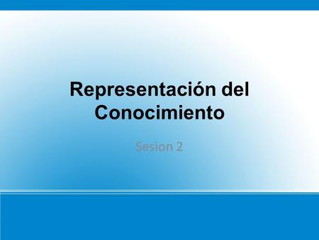 Representación del Conocimiento Sesion 2. Contenido Representación del Conocimiento. Parte de una representación. Manipulación del Conocimiento. Referencias.