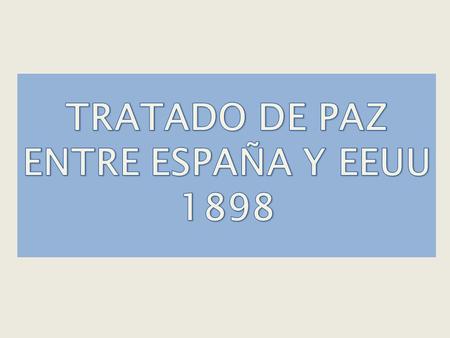 TRATADO DE PAZ ENTRE ESPAÑA Y EEUU 1898
