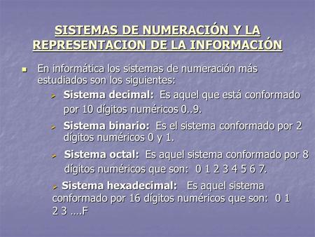 SISTEMAS DE NUMERACIÓN Y LA REPRESENTACION DE LA INFORMACIÓN  Sistema decimal: Es aquel que está conformado por 10 dígitos numéricos 0..9. En informática.