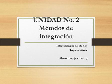 UNIDAD No. 2 Métodos de integración