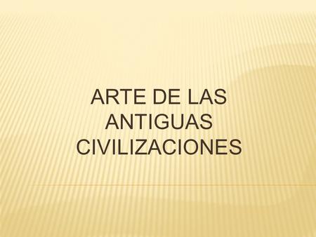 ARTE DE LAS ANTIGUAS CIVILIZACIONES