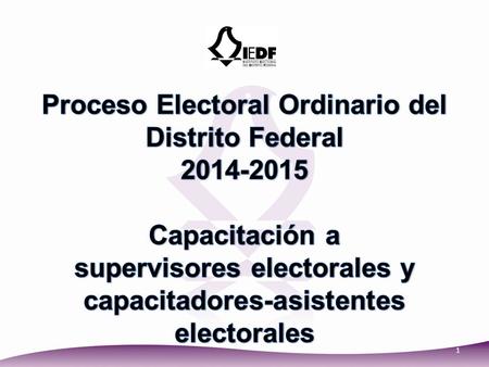 Proceso Electoral Ordinario del Distrito Federal 2014-2015 Capacitación a supervisores electorales y capacitadores-asistentes electorales.