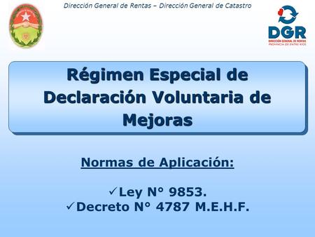 Dirección General de Rentas – Dirección General de Catastro Régimen Especial de Declaración Voluntaria de Mejoras Normas de Aplicación: Ley N° 9853. Decreto.
