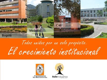 El crecimiento institucional Bogotá Medellín Cali Cartagena Todos unidos por un solo propósito :