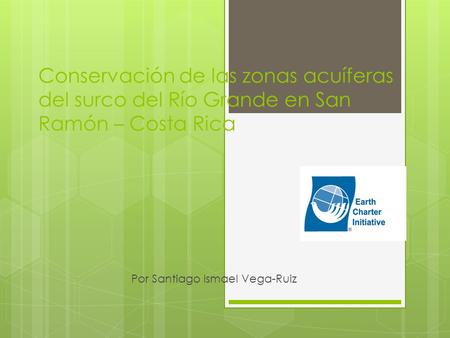 Conservación de las zonas acuíferas del surco del Río Grande en San Ramón – Costa Rica Por Santiago Ismael Vega-Ruiz.