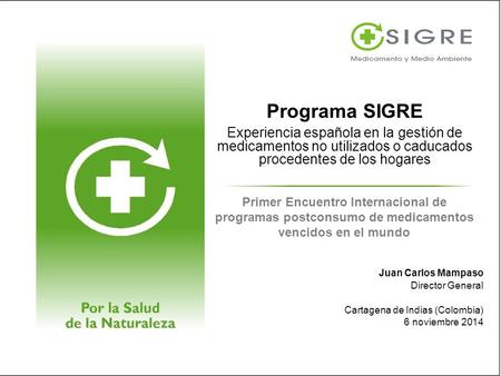 Programa SIGRE Experiencia española en la gestión de medicamentos no utilizados o caducados procedentes de los hogares SIGRE Primer Encuentro Internacional.