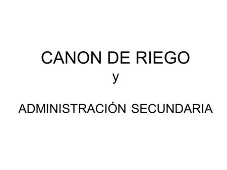 CANON DE RIEGO y ADMINISTRACIÓN SECUNDARIA. Ley 12.257 Artículo 113, Inciso a) Contribución anual y a prorrata para gastos de la entidad administradora.