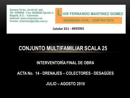 CONJUNTO MULTIFAMILIAR SCALA 25 INTERVENTORÍA FINAL DE OBRA ACTA No. 14 - DRENAJES – COLECTORES - DESAGÜES JULIO – AGOSTO 2010.