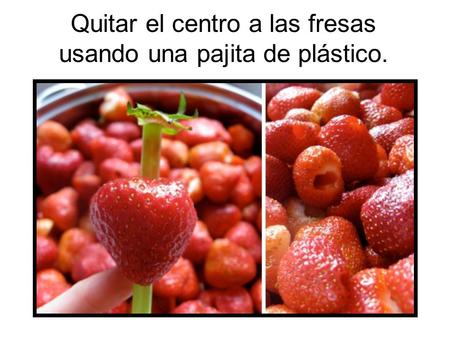 Quitar el centro a las fresas usando una pajita de plástico.