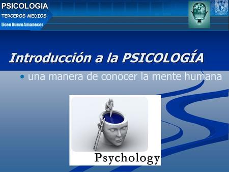 Introducción a la PSICOLOGÍA una manera de conocer la mente humanaPSICOLOGIA TERCEROS MEDIOS Liceo Nuevo Amanecer.