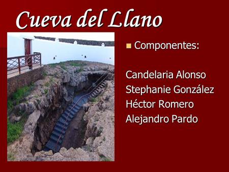 Cueva del Llano Componentes: Componentes: Candelaria Alonso Stephanie González Héctor Romero Alejandro Pardo.