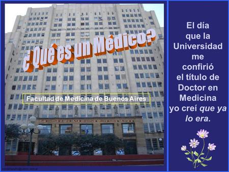 El día que la Universidad me confirió el título de Doctor en Medicina yo creí que ya lo era. Facultad de Medicina de Buenos.