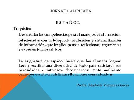 Jornada AMPLIADA E S P A Ñ O L Propósito: Desarrollar las competencias para el manejo de información relacionadas con la búsqueda, evaluación y sistematización.