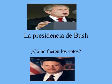 La presidencia de Bush ¿Cómo fueron los votos?. Cómo surgió Hemos podido sacar de un articulo de cómo fue el proceso se votaciones entre Bush y Al Gore.