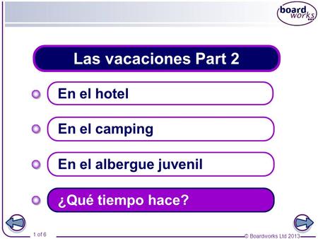 © Boardworks Ltd 2013 1 of 6 Las vacaciones Part 2 En el hotel En el camping En el albergue juvenil ¿Qué tiempo hace?