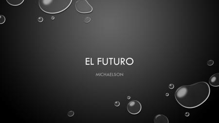 EL FUTURO MICHAELSON. ENGLISH GRAMMAR CONNECTION: IN ENGLISH, YOU FORM THE FUTURE TENSE WITH THE WORD WILL BEFORE AN INFINITIVE, MINUS THE WORD TO. IN.