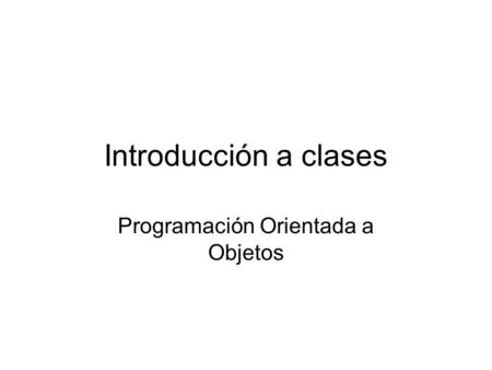 Introducción a clases Programación Orientada a Objetos.