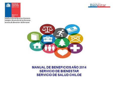 MANUAL DE BENEFICIOS AÑO 2014 SERVICIO DE BIENESTAR SERVICIO DE SALUD CHILOE Subdirección de Recursos Humanos Subdpto. Desarrollo de las Personas Servicio.