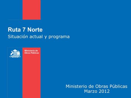 Ruta 7 Norte Situación actual y programa Ministerio de Obras Públicas Marzo 2012.