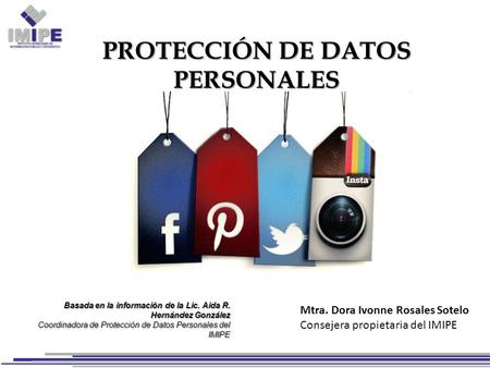 Basada en la información de la Lic. Aida R. Hernández González Coordinadora de Protección de Datos Personales del IMIPE PROTECCIÓN DE DATOS PERSONALES.