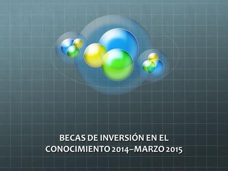 BECAS DE INVERSIÓN EN EL CONOCIMIENTO 2014–MARZO 2015.